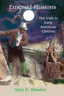 Emerald Illusions: Early Irish-American Cinema 1865-1915 (Hardback)