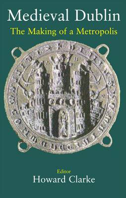 Medieval Dublin: The Making of a Metropolis (Paperback)