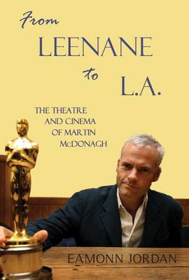 From Leenane to L.A.: The Theatre and Cinema of Martin McDonagh (Paperback)