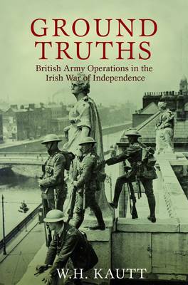 Ground Truths: The Official History of British Army Operations in the Irish War of Independence, 1919-1921 (Hardback)