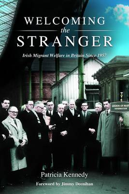 Welcoming the Stranger: Irish Migrant Welfare in Britain Since 1957 (Hardback)