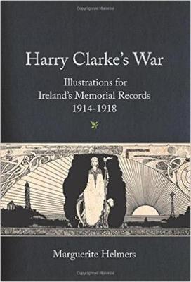 Harry Clarke's War: Illustrations for Ireland's Memorial Records, 1914-1918 (Hardback)