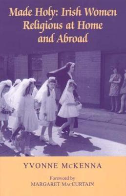 Made Holy: Irish Women Religious at Home and Abroad (Hardback)