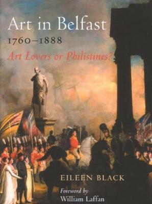Art in Belfast 1760-1880: Art Lovers or Philistines? (Paperback)