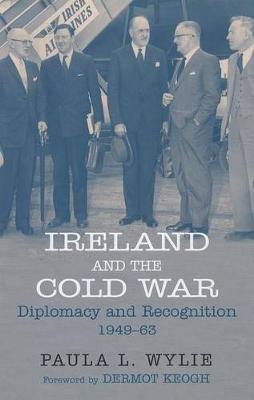 Ireland and the Cold War: Recognition and Diplomacy 1949-1963 (Hardback)