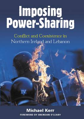 Imposing Power Sharing: Conflict and Coexistence in Northern Ireland and Lebanon (Paperback)