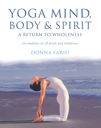 Yoga Mind, Body & Spirit - A Return To Wholeness by Donna Farhi