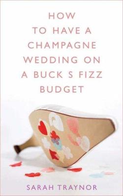 How to Have a Champagne Wedding on a Buck's Fizz Budget (Paperback)