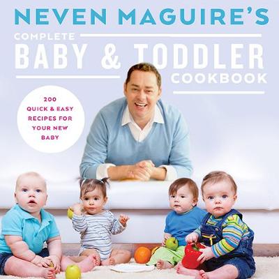 Neven Maguire's Complete Baby & Toddler Cookbook (Hardback)