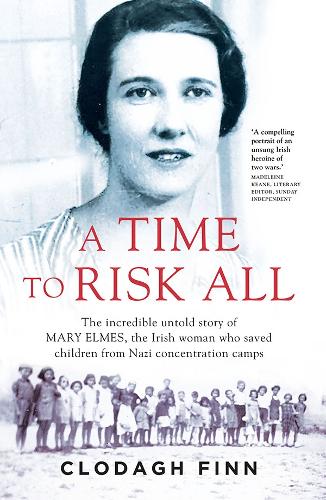 A Time to Risk All: The incredible untold story of Mary Elmes, the Irish woman who saved children from Nazi Concentration Camps (Paperback)