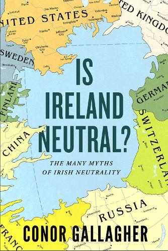 Is Ireland Neutral: The Many Myths of Irish Neutrality (Paperback)
