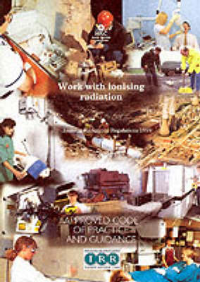 Work with ionising radiation Ionising Radiations Regulations 1999 Approved Code of Practice and guidance - Legislation series L121 (Paperback)