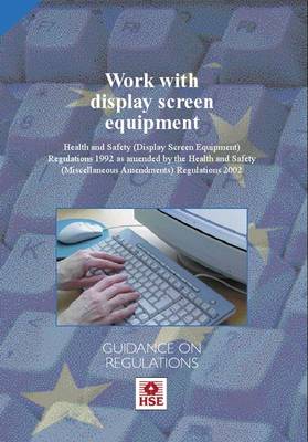 Work with display screen equipment: Health and Safety (Display Screen Equipment) Regulations 1992 as amended by the Health and Safety (Miscellaneous Amendments) Regulations 2002: guidance on regulations. - Legislation series L26 / L 26 (Paperback)