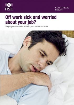 Off Work Sick and Worried About Your Job: Steps You Can Take to Help Your Return to Work - Leaflet INDG No. 397