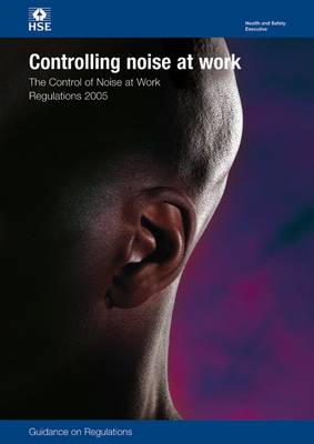 Controlling noise at work: The Control of Noise at Work Regulations 2005, guidance on regulations - Legislation series L108 / L 108 (Paperback)