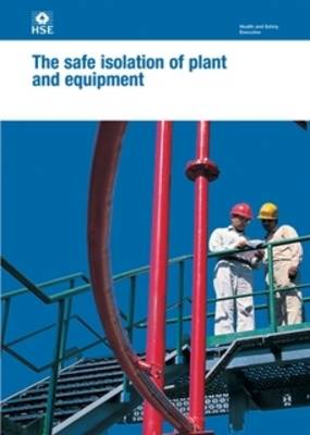 The safe isolation of plant and equipment - Health and safety guidance HSG253 / HSG 25 (Paperback)