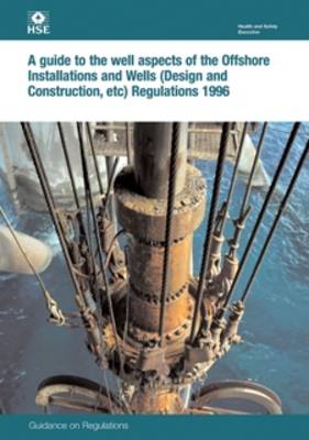 A guide to the well aspects of the Offshore Installations and Wells (Design and Construction, etc) Regulations 1996: guidance on regulations - Legislation series L84 / L 84 (Paperback)