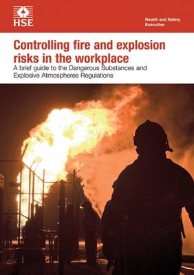 Controlling fire and explosion risks in the workplace: a brief guide to the Dangerous Substances and Explosive Atmospheres Regulations (pack of 5) - Industry guidance leaflet INDG370 Rev. 1 (Paperback)