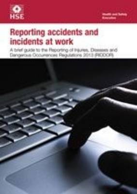 Reporting accidents and incidents at work: a brief guide to the Reporting of Injuries, Diseases and Dangerous Occurrences Regulations 2013 (RIDDOR) (pack of 10) - Industry guidance leaflet INDG453 Rev.1 / (Paperback)