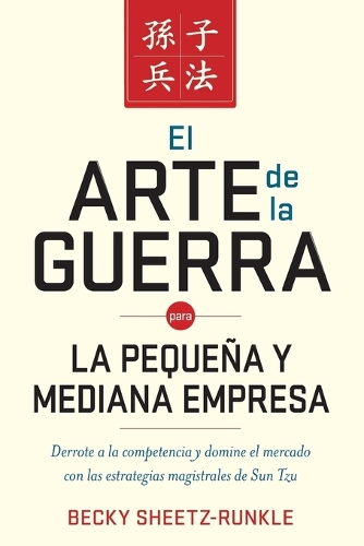 El Arte de la Guerra Para La Peque a Y Mediana Empresa: Derrote a la Competencia Y Domine El Mercado Con Las Estrategias Magistrales de Sun Tzu (Paperback)