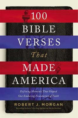 100 Bible Verses That Made America: Defining Moments That Shaped Our Enduring Foundation of Faith (Hardback)