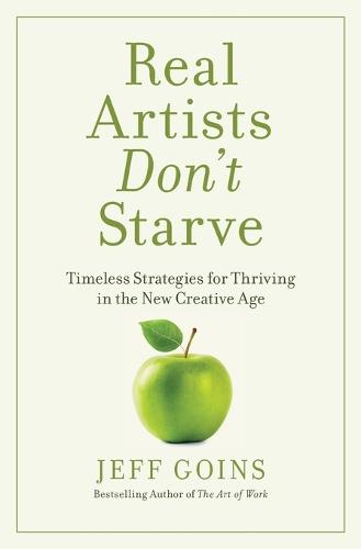 Real Artists Don't Starve: Timeless Strategies For Thriving In The New Creative Age (Paperback)