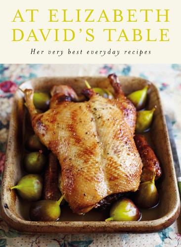 At Elizabeth David's Table: Her Very Best Everyday Recipes (Hardback)