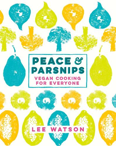 Peace and Parsnips: Vegan Cooking for Everyone (Hardback)