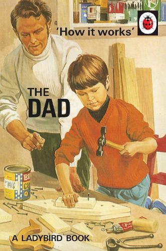 How it Works: The Dad - Ladybirds for Grown-Ups (Hardback)