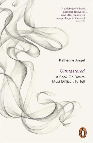 Unmastered: A Book on Desire, Most Difficult to Tell (Paperback)