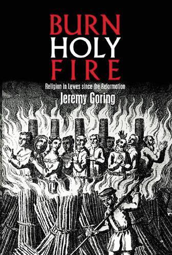 Burn, Holy Fire!: Religion in Lewes Since the Reformation (Paperback)