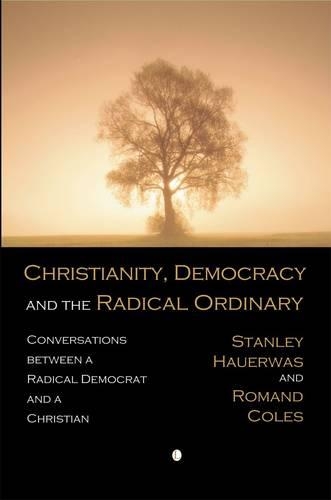 Christianity, Democracy, and the Radical Ordinary: Conversations between a Radical Democrat and a Christian (Paperback)