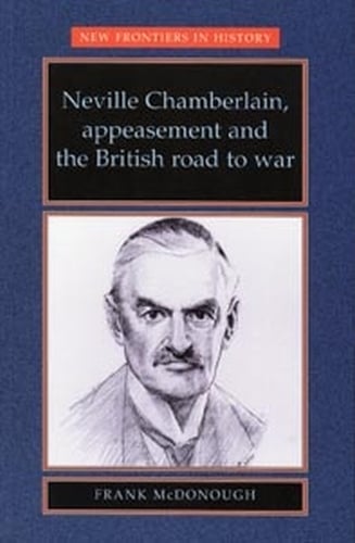 Neville Chamberlain, Appeasement and the British Road to War - New Frontiers (Paperback)