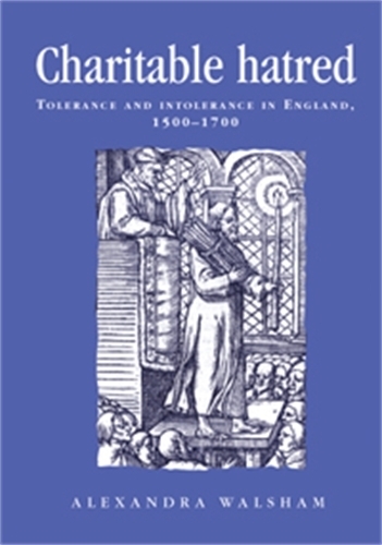 Charitable Hatred: Tolerance and Intolerance in England, 1500-1700 - Politics, Culture and Society in Early Modern Britain (Paperback)