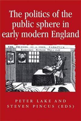 The Politics of the Public Sphere in Early Modern England: Public Persons and Popular Spirits - Politics, Culture and Society in Early Modern Britain (Paperback)