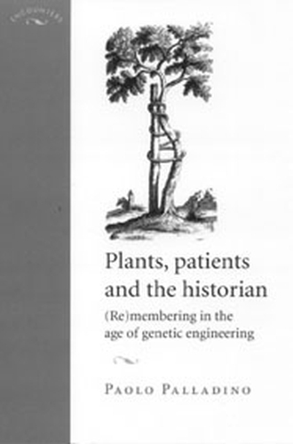 Plants, Patients and the Historian: (Re)Membering in the Age of Genetic Engineering - Encounters: Cultural Histories (Hardback)