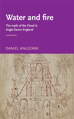 Water and Fire: The Myth of the Flood in Anglo-Saxon England - Manchester Medieval Literature and Culture (Hardback)