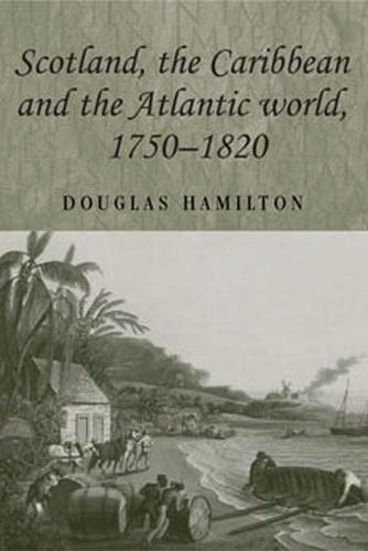 Scotland, the Caribbean and the Atlantic World, 1750-1820 - Studies in Imperialism (Paperback)