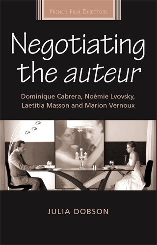 Negotiating the Auteur: Dominique Cabrera, NoeMie Lvovsky, Laetitia Masson and Marion Vernoux - French Film Directors Series (Hardback)