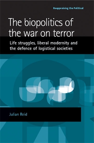 The Biopolitics of the War on Terror: Life Struggles, Liberal Modernity and the Defence of Logistical Societies - Reappraising the Political (Paperback)