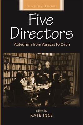 Five Directors: Auteurism from Assayas to Ozon - French Film Directors Series (Hardback)