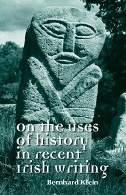 On the Uses of History in Recent Irish Writing (Hardback)
