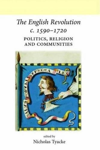 The English Revolution C. 1590-1720: Politics, Religion and Communities - Neale/UCL Series on British History (Hardback)