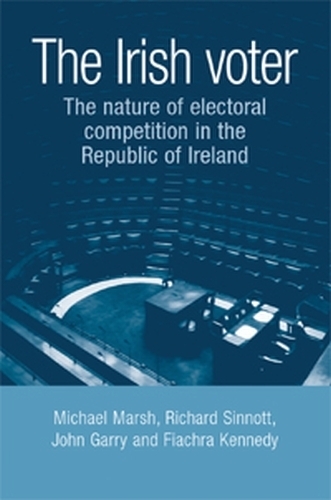 The Irish Voter: The Nature of Electoral Competition in the Republic of Ireland (Hardback)