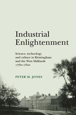 Industrial Enlightenment: Science, Technology and Culture in Birmingham and the West Midlands 1760-1820 (Hardback)