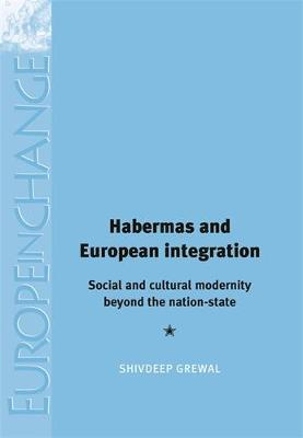 Habermas and European Integration: Social and Cultural Modernity Beyond the Nation State - Europe in Change (Hardback)