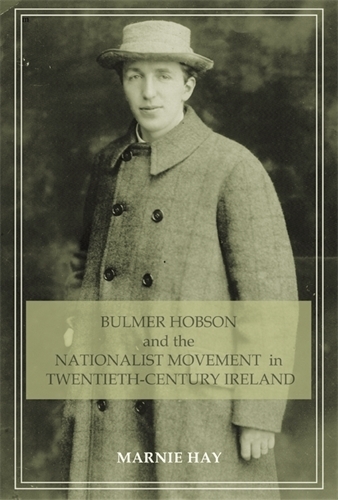 Bulmer Hobson and the Nationalist Movement in Twentieth-Century Ireland (Paperback)