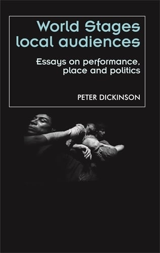 World Stages, Local Audiences: Essays on Performance, Place and Politics - Theatre: Theory - Practice - Performance (Hardback)