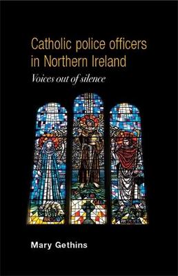 Catholic Police Officers in Northern Ireland: Voices out of Silence (Hardback)