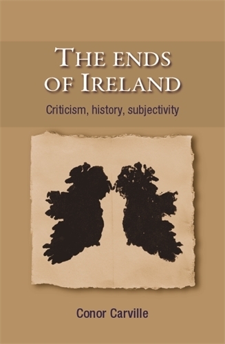 The Ends of Ireland: Criticism, History, Subjectivity (Hardback)